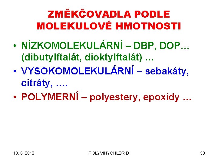 ZMĚKČOVADLA PODLE MOLEKULOVÉ HMOTNOSTI • NÍZKOMOLEKULÁRNÍ – DBP, DOP… (dibutylftalát, dioktylftalát) … • VYSOKOMOLEKULÁRNÍ