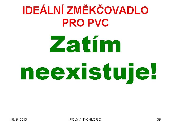 IDEÁLNÍ ZMĚKČOVADLO PRO PVC Zatím neexistuje! 18. 6. 2013 POLYVINYCHLORID 36 