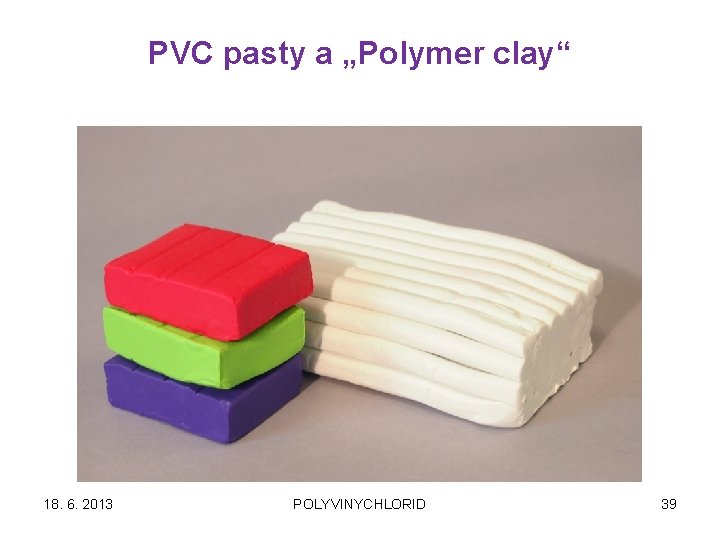 PVC pasty a „Polymer clay“ 18. 6. 2013 POLYVINYCHLORID 39 