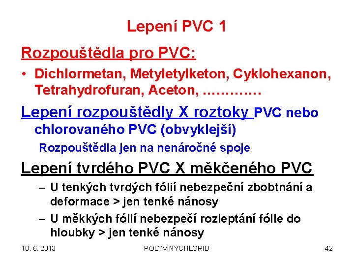 Lepení PVC 1 Rozpouštědla pro PVC: • Dichlormetan, Metylketon, Cyklohexanon, Tetrahydrofuran, Aceton, …………. Lepení