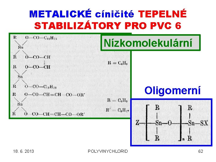 METALICKÉ cíničité TEPELNÉ STABILIZÁTORY PRO PVC 6 Nízkomolekulární Oligomerní 18. 6. 2013 POLYVINYCHLORID 62