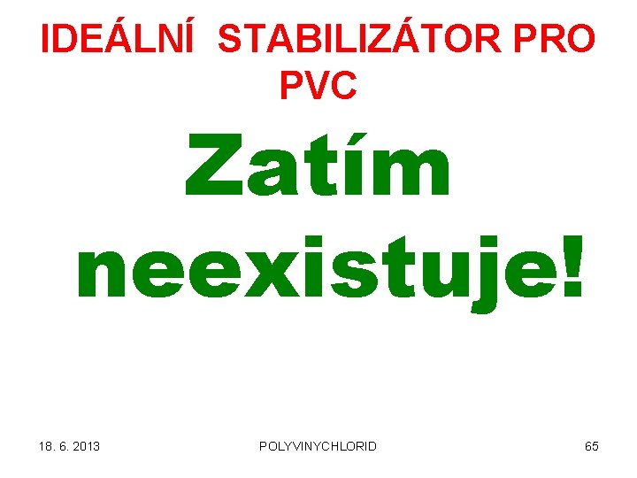 IDEÁLNÍ STABILIZÁTOR PRO PVC Zatím neexistuje! 18. 6. 2013 POLYVINYCHLORID 65 