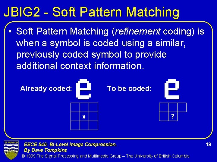 JBIG 2 - Soft Pattern Matching • Soft Pattern Matching (refinement coding) is when