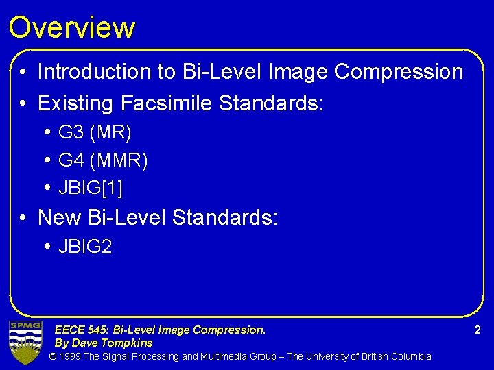 Overview • Introduction to Bi-Level Image Compression • Existing Facsimile Standards: G 3 (MR)