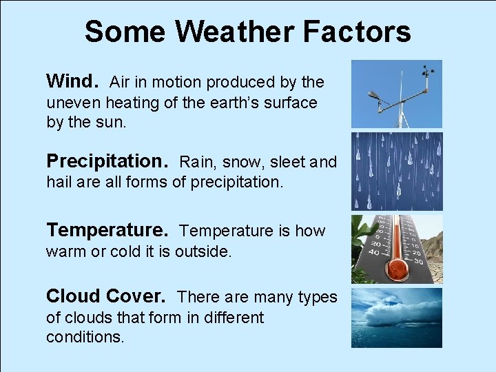 Some Weather Factors Wind. Air in motion produced by the uneven heating of the