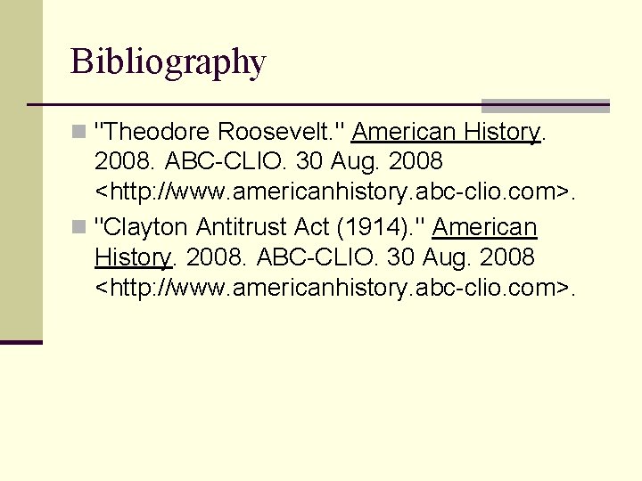 Bibliography n "Theodore Roosevelt. " American History. 2008. ABC-CLIO. 30 Aug. 2008 <http: //www.