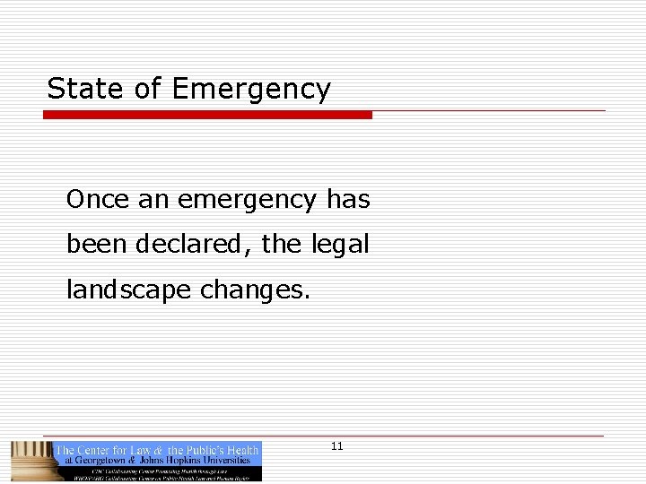 State of Emergency Once an emergency has been declared, the legal landscape changes. 11