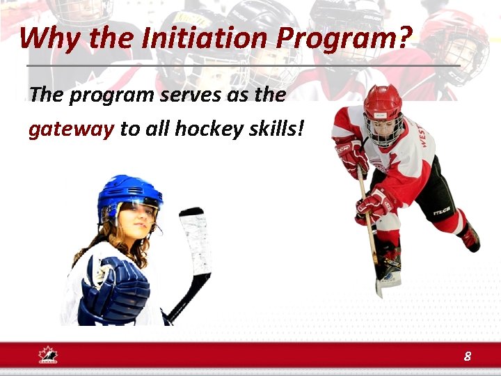 Why the Initiation Program? The program serves as the gateway to all hockey skills!