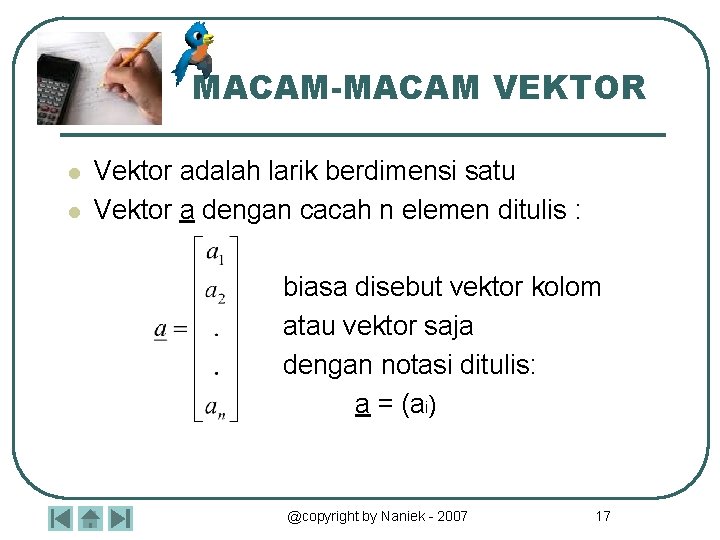 MACAM-MACAM VEKTOR l l Vektor adalah larik berdimensi satu Vektor a dengan cacah n