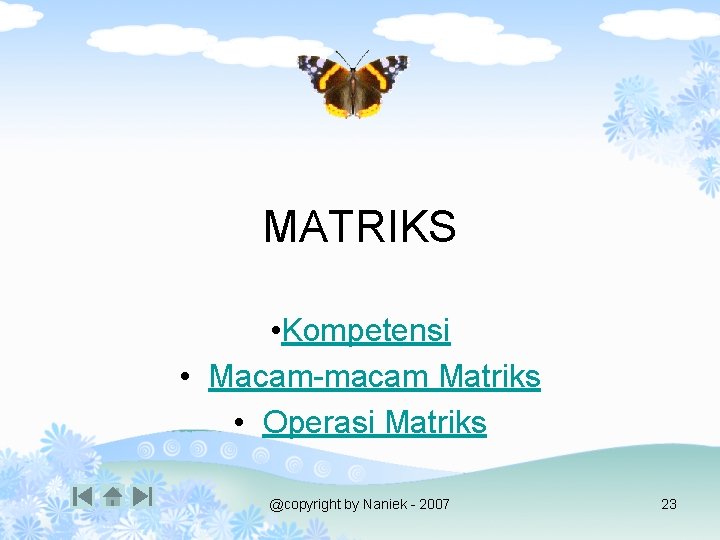 MATRIKS • Kompetensi • Macam-macam Matriks • Operasi Matriks @copyright by Naniek - 2007