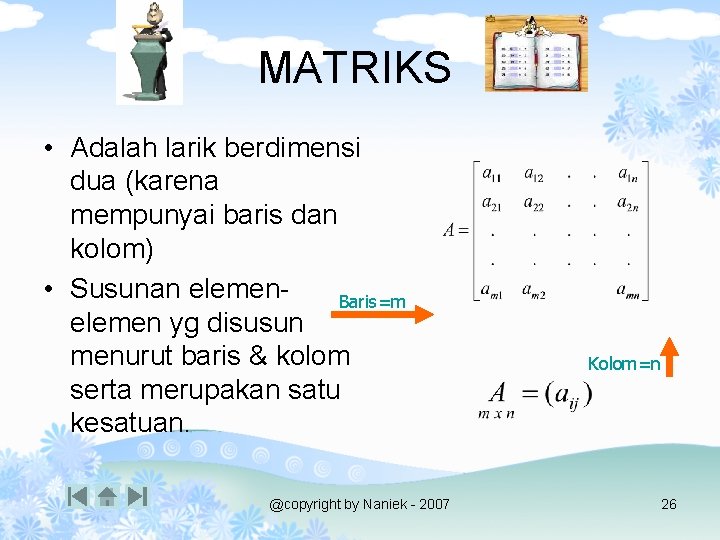 MATRIKS • Adalah larik berdimensi dua (karena mempunyai baris dan kolom) • Susunan elemen.