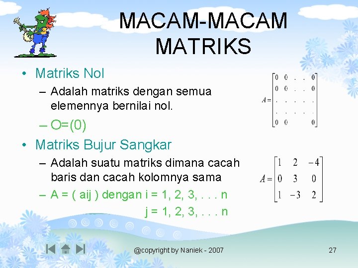 MACAM-MACAM MATRIKS • Matriks Nol – Adalah matriks dengan semua elemennya bernilai nol. –