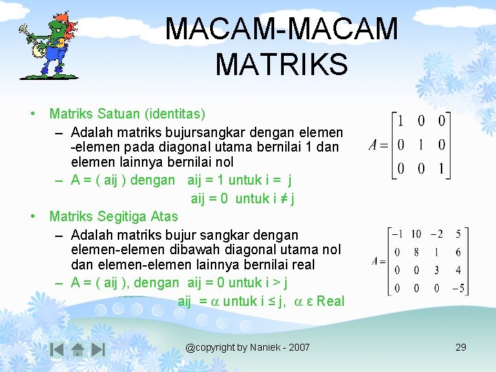 MACAM-MACAM MATRIKS • Matriks Satuan (identitas) – Adalah matriks bujursangkar dengan elemen -elemen pada