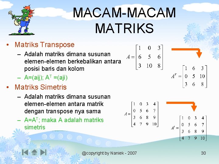 MACAM-MACAM MATRIKS • Matriks Transpose – Adalah matriks dimana susunan elemen-elemen berkebalikan antara posisi