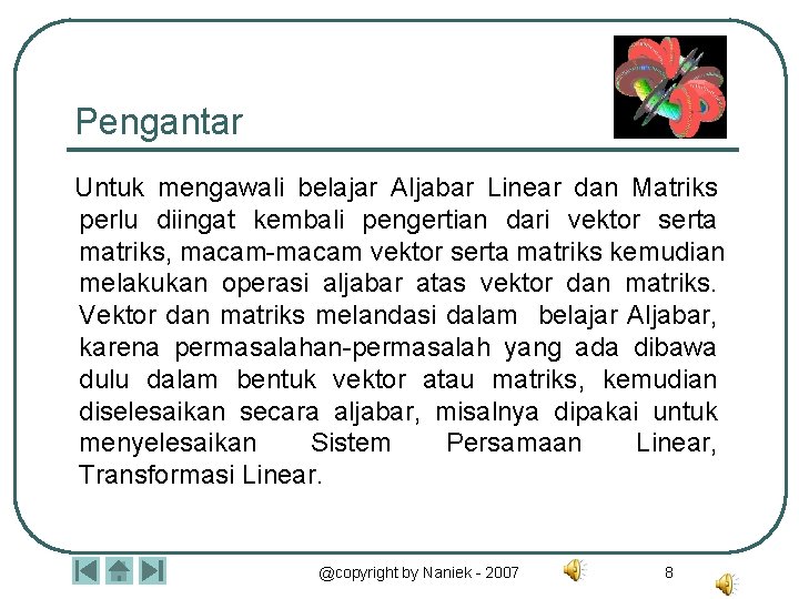 Pengantar Untuk mengawali belajar Aljabar Linear dan Matriks perlu diingat kembali pengertian dari vektor