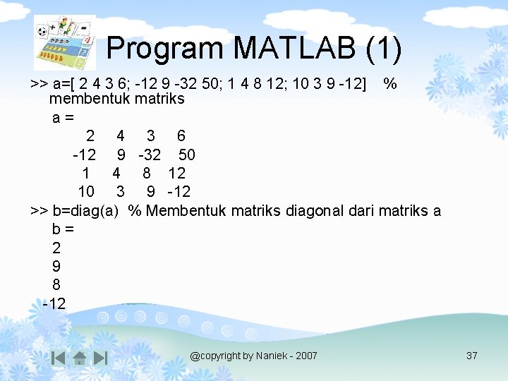 Program MATLAB (1) >> a=[ 2 4 3 6; -12 9 -32 50; 1