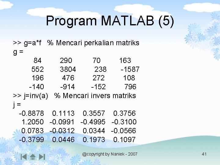 Program MATLAB (5) >> g=a*f % Mencari perkalian matriks g= 84 290 70 163