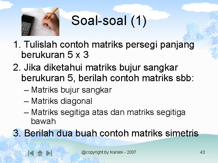 Soal-soal (1) 1. Tulislah contoh matriks persegi panjang berukuran 5 x 3 2. Jika