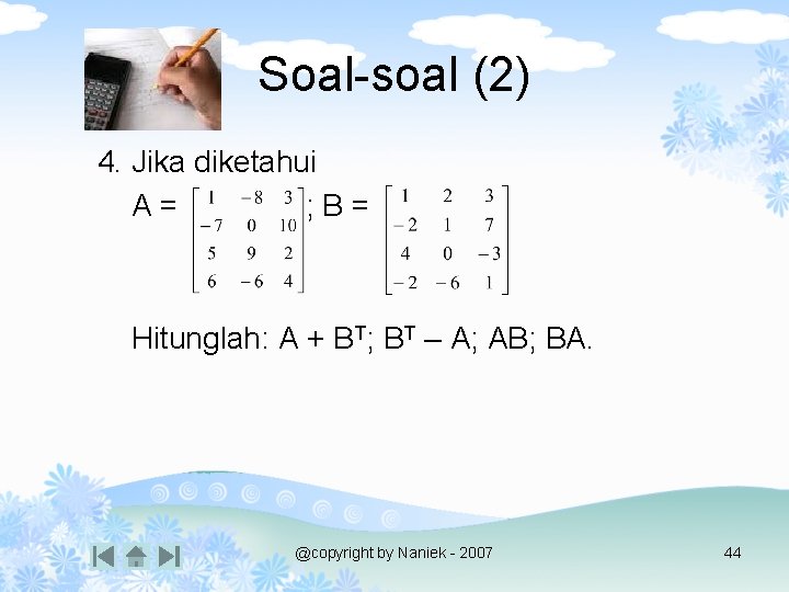 Soal-soal (2) 4. Jika diketahui A= ; B= Hitunglah: A + BT; BT –