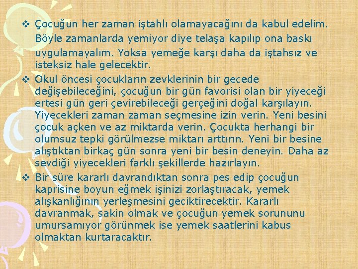 v Çocuğun her zaman iştahlı olamayacağını da kabul edelim. Böyle zamanlarda yemiyor diye telaşa