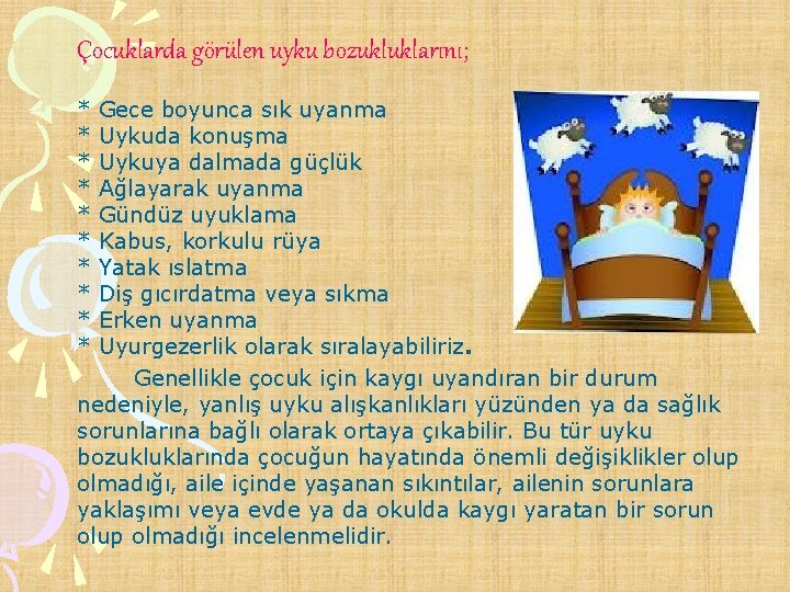 Çocuklarda görülen uyku bozukluklarını; * Gece boyunca sık uyanma * Uykuda konuşma * Uykuya