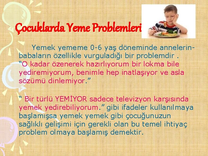 Çocuklarda Yeme Problemleri Yemek yememe 0 -6 yaş döneminde annelerinbabaların özellikle vurguladığı bir problemdir.