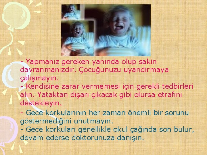 - Yapmanız gereken yanında olup sakin davranmanızdır. Çocuğunuzu uyandırmaya çalışmayın. - Kendisine zarar vermemesi