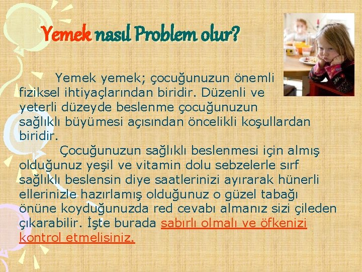 Yemek nasıl Problem olur? Yemek yemek; çocuğunuzun önemli fiziksel ihtiyaçlarından biridir. Düzenli ve yeterli