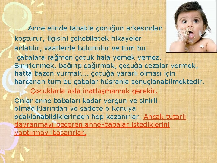 Anne elinde tabakla çocuğun arkasından koşturur, ilgisini çekebilecek hikayeler anlatılır, vaatlerde bulunulur ve tüm