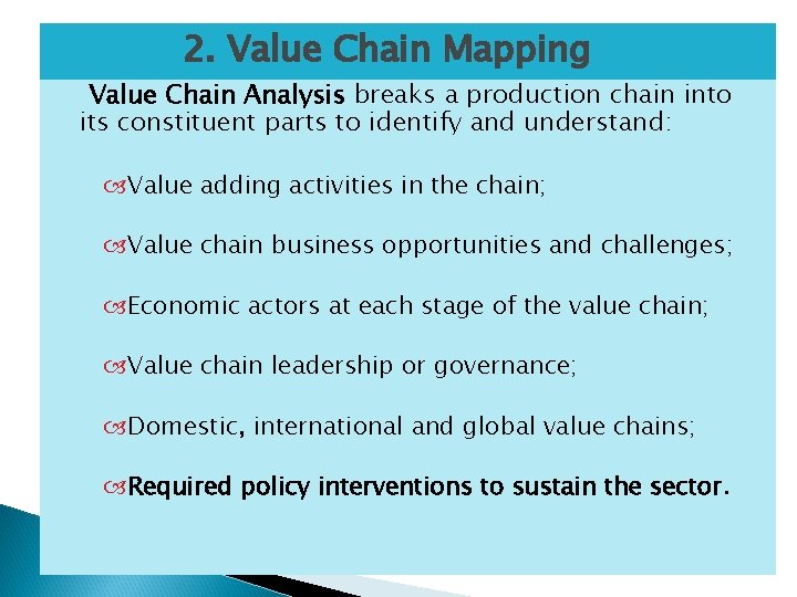 2. Value Chain Mapping Value Chain Analysis breaks a production chain into its constituent