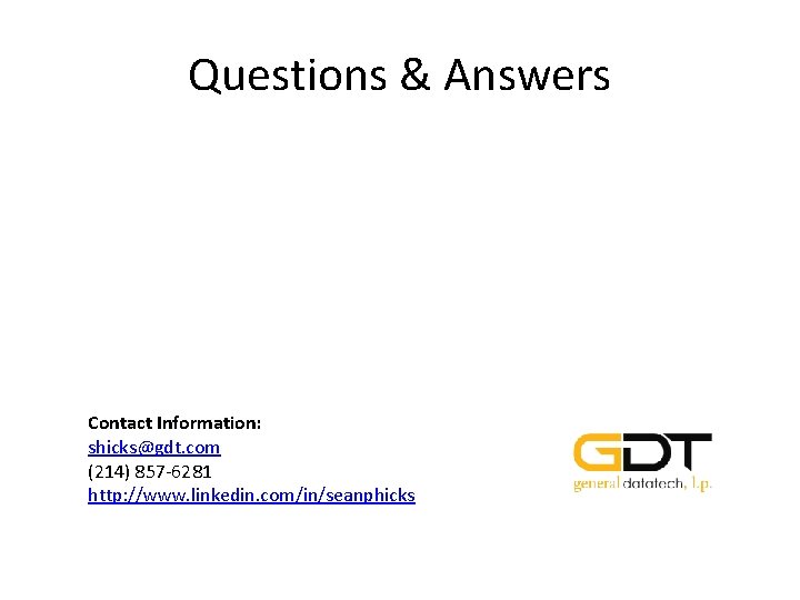 Questions & Answers Contact Information: shicks@gdt. com (214) 857 -6281 http: //www. linkedin. com/in/seanphicks