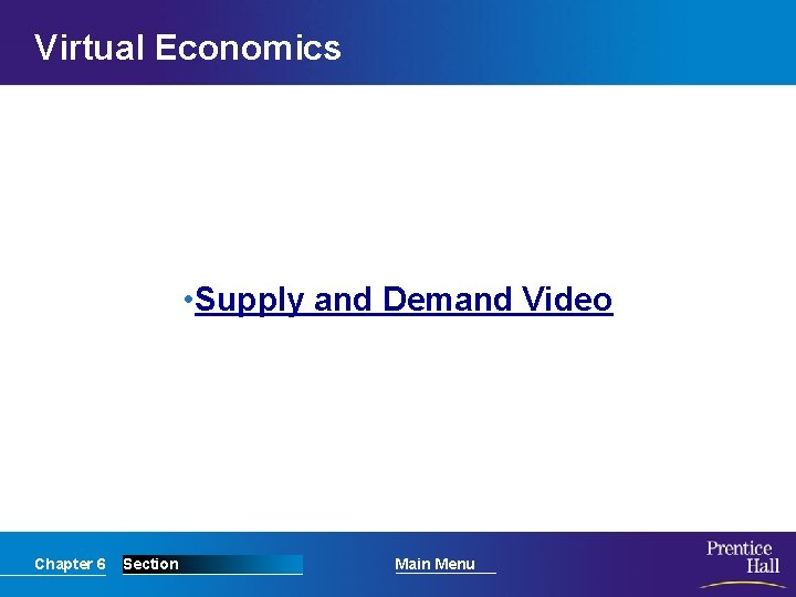 Virtual Economics • Supply and Demand Video Chapter 6 Section Main Menu 