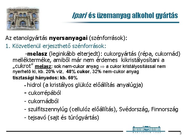 Ipari és üzemanyag alkohol gyártás Az etanolgyártás nyersanyagai (szénforrások): 1. Közvetlenül erjeszthető szénforrások: melasz