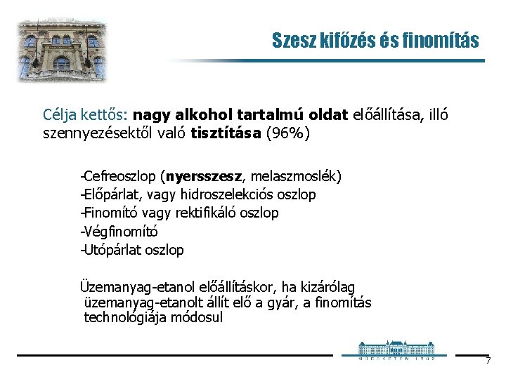 Szesz kifőzés és finomítás Célja kettős: nagy alkohol tartalmú oldat előállítása, illó szennyezésektől való