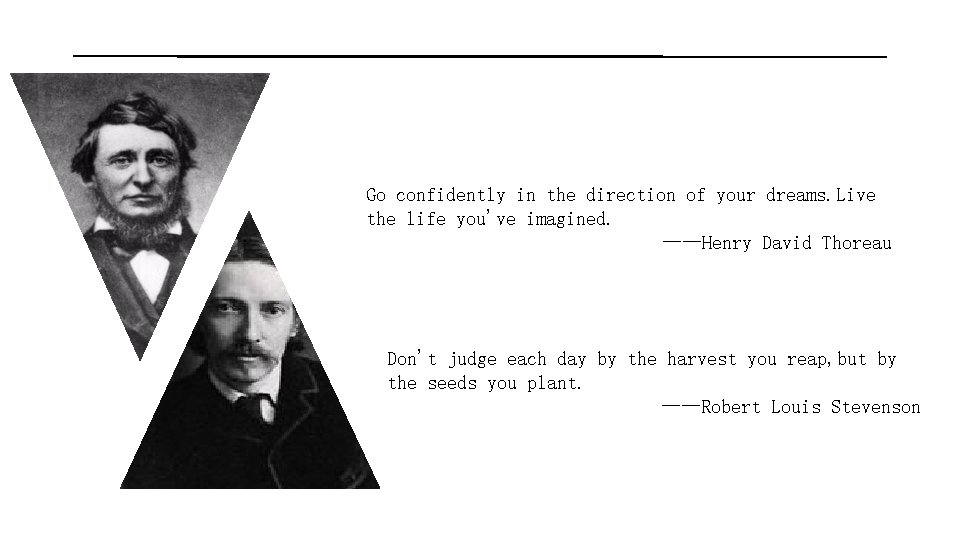 Go confidently in the direction of your dreams. Live the life you've imagined. ——Henry