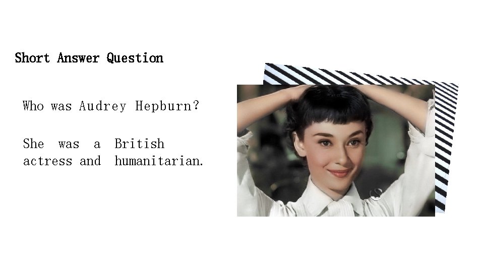 Short Answer Question Who was Audrey Hepburn？ She was a actress and British humanitarian.