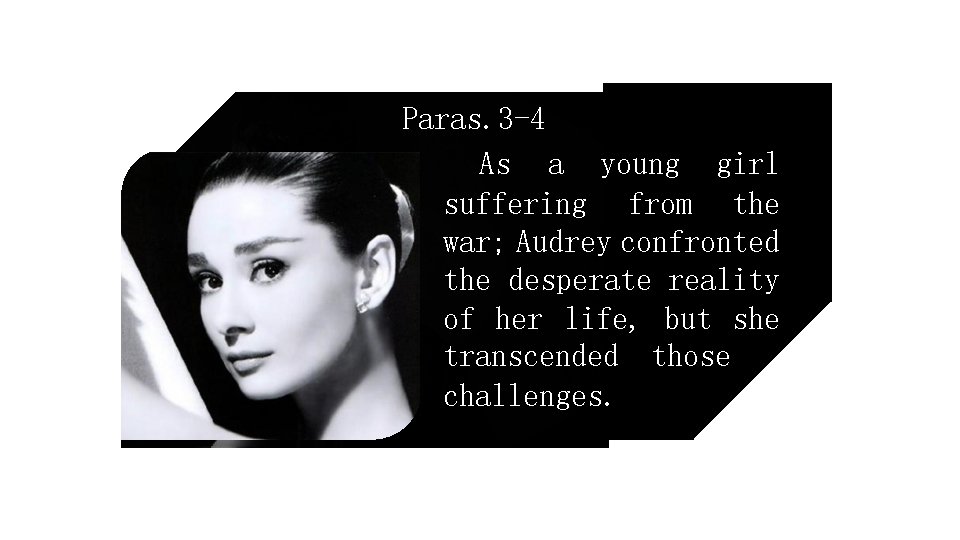 Paras. 3 -4 As a young girl suffering from the war; Audrey confronted the