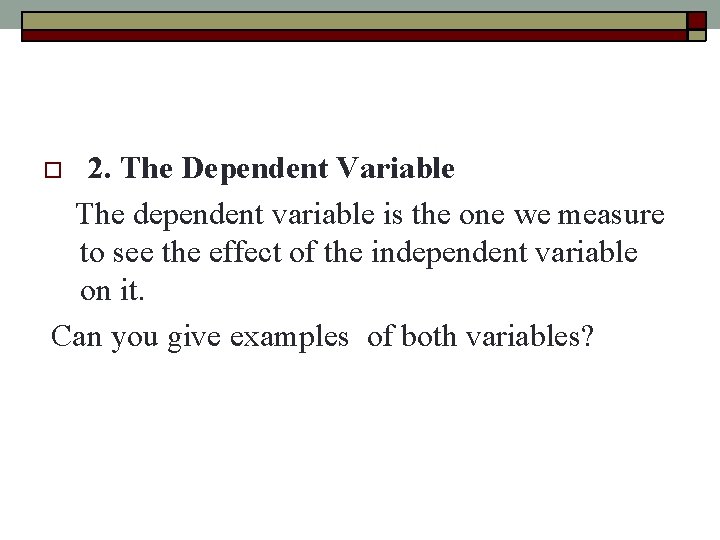 2. The Dependent Variable The dependent variable is the one we measure to see