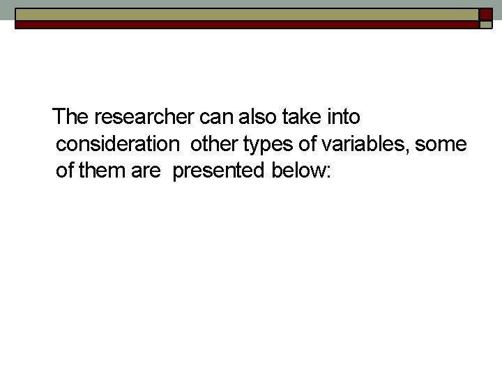 The researcher can also take into consideration other types of variables, some of them