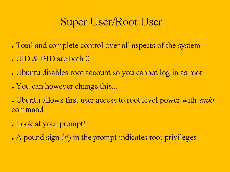 Super User/Root User ● Total and complete control over all aspects of the system