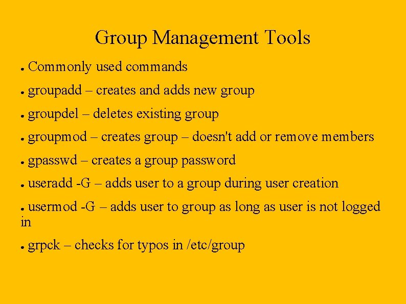 Group Management Tools ● Commonly used commands ● groupadd – creates and adds new