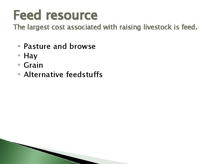Feed resource The largest cost associated with raising livestock is feed. Pasture and browse