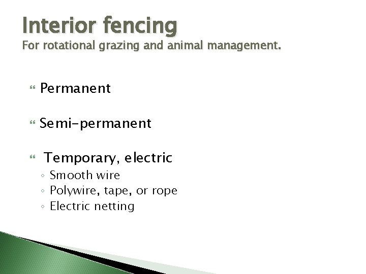 Interior fencing For rotational grazing and animal management. Permanent Semi-permanent Temporary, electric ◦ Smooth