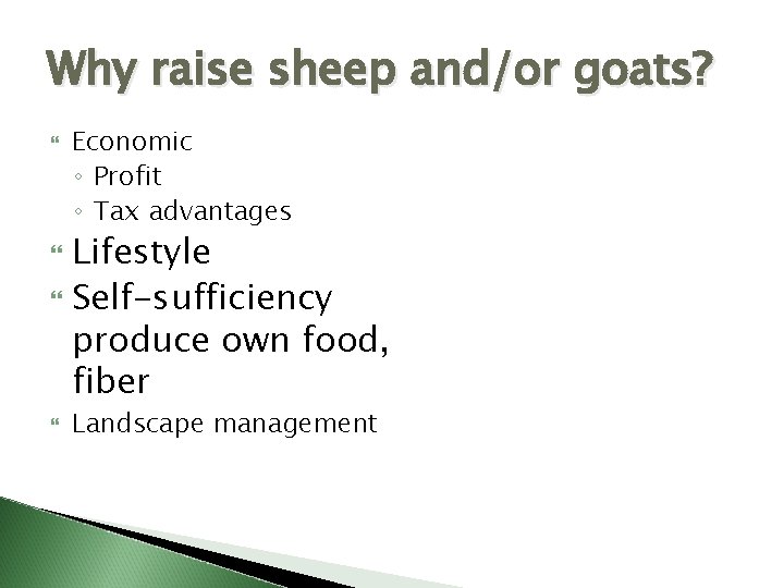 Why raise sheep and/or goats? Economic ◦ Profit ◦ Tax advantages Lifestyle Self-sufficiency produce