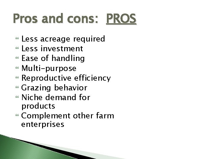 Pros and cons: PROS Less acreage required Less investment Ease of handling Multi-purpose Reproductive