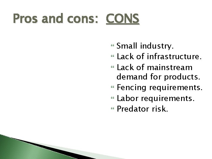Pros and cons: CONS Small industry. Lack of infrastructure. Lack of mainstream demand for