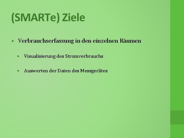 (SMARTe) Ziele • Verbrauchserfassung in den einzelnen Räumen • Visualisierung des Stromverbrauchs • Auswerten