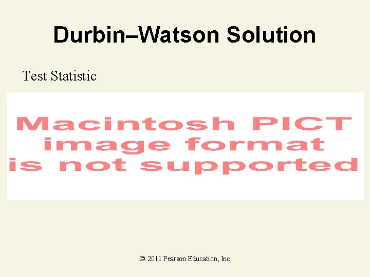 Durbin–Watson Solution Test Statistic © 2011 Pearson Education, Inc 