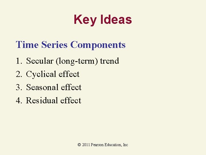 Key Ideas Time Series Components 1. 2. 3. 4. Secular (long-term) trend Cyclical effect
