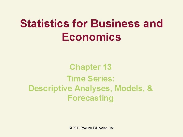 Statistics for Business and Economics Chapter 13 Time Series: Descriptive Analyses, Models, & Forecasting
